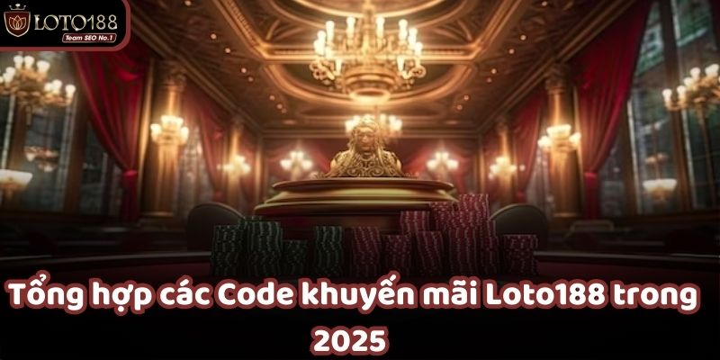 Nhận ngay ưu đãi hấp dẫn với code khuyến mãi Loto188