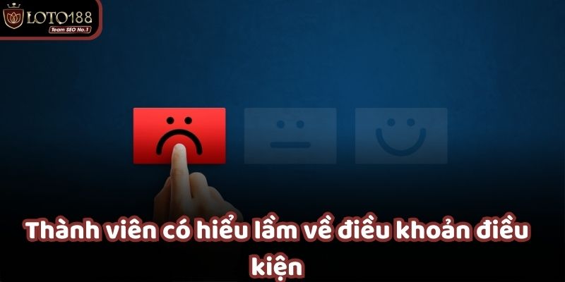 Nhiều thành viên không đọc kỹ hoặc hiểu sai về điều khoản và điều kiện