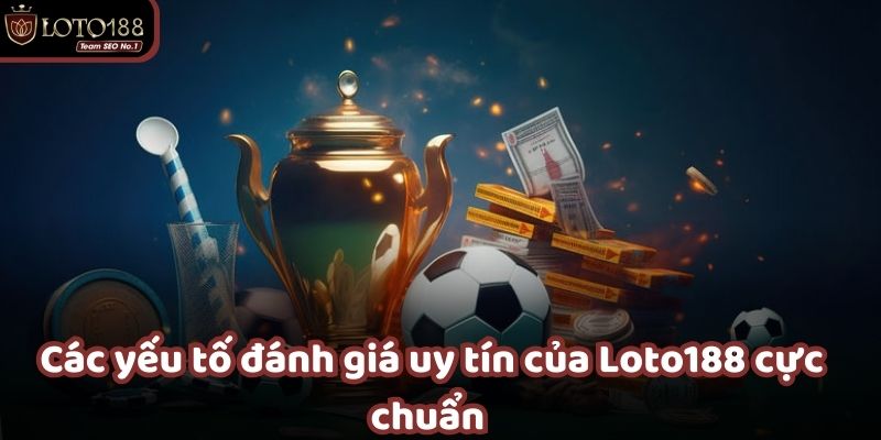 Giải đáp câu hỏi "Nhà cái Loto188 có uy tín không?"