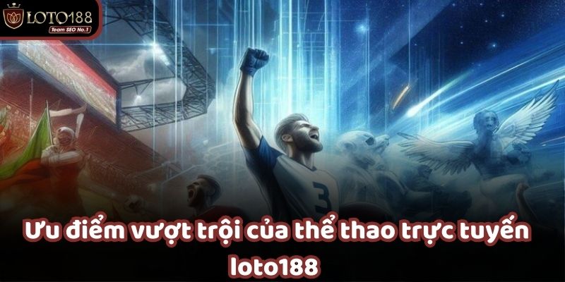 Trải nghiệm thể thao trực tuyến hấp dẫn cùng nhà cái  LOTO188