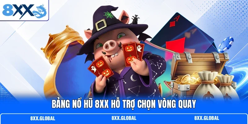 Bảng nổ hũ 8XX hỗ trợ chọn vòng quay