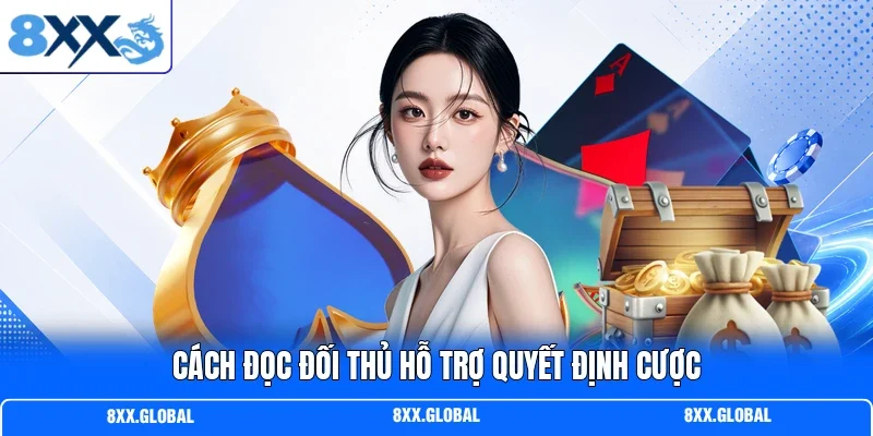Cách đọc đối thủ hỗ trợ quyết định cược