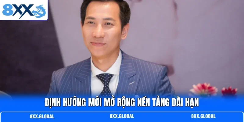 Định hướng mới mở rộng nền tảng dài hạn