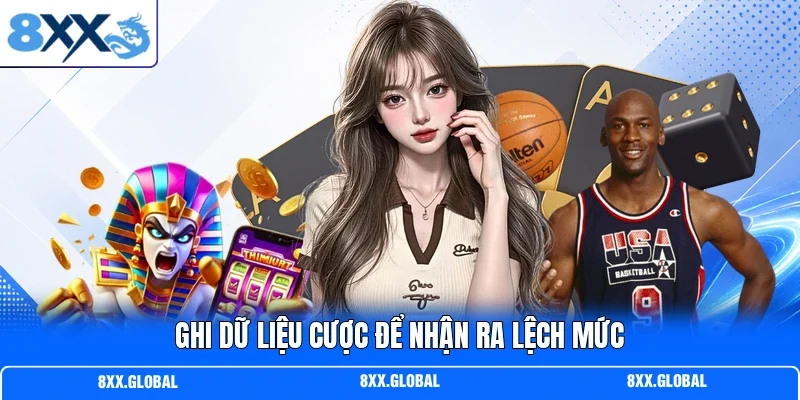 Ghi dữ liệu cược để nhận ra lệch mức