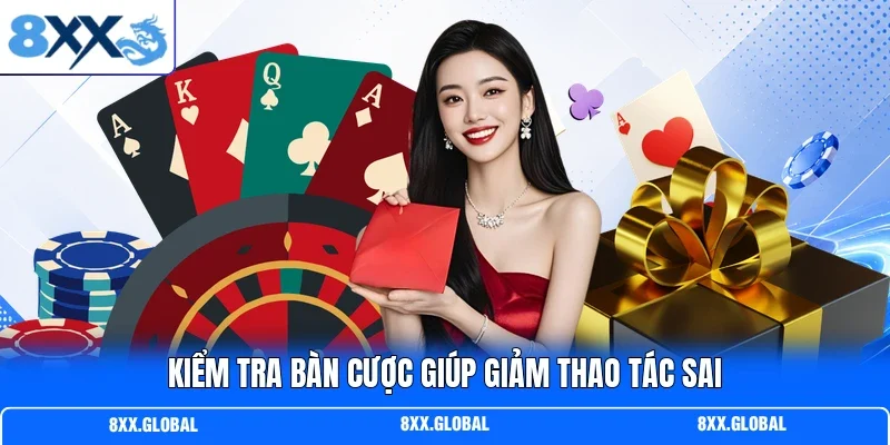 Kiểm tra bàn cược giúp giảm thao tác sai