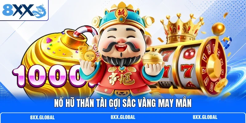 nổ hũ thần tài gợi sắc vàng may mắn